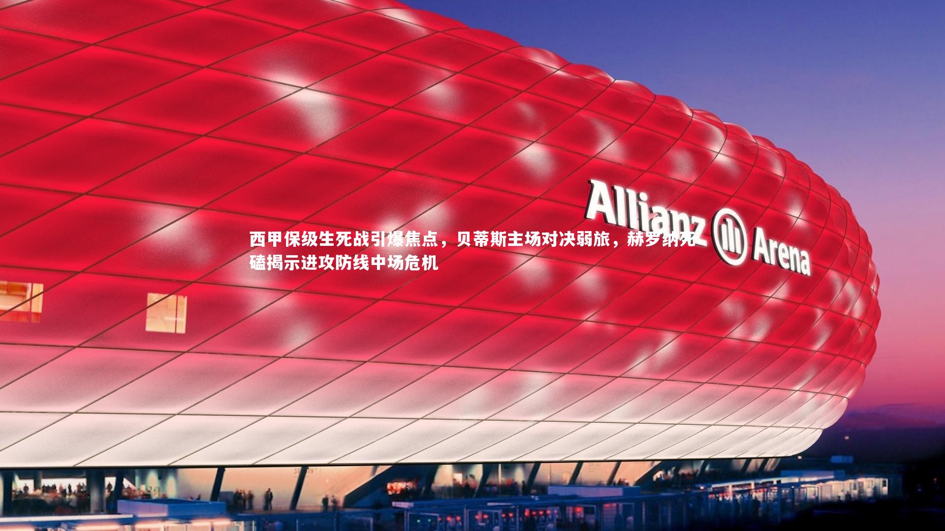 西甲保级生死战引爆焦点，贝蒂斯主场对决弱旅，赫罗纳死磕揭示进攻防线中场危机