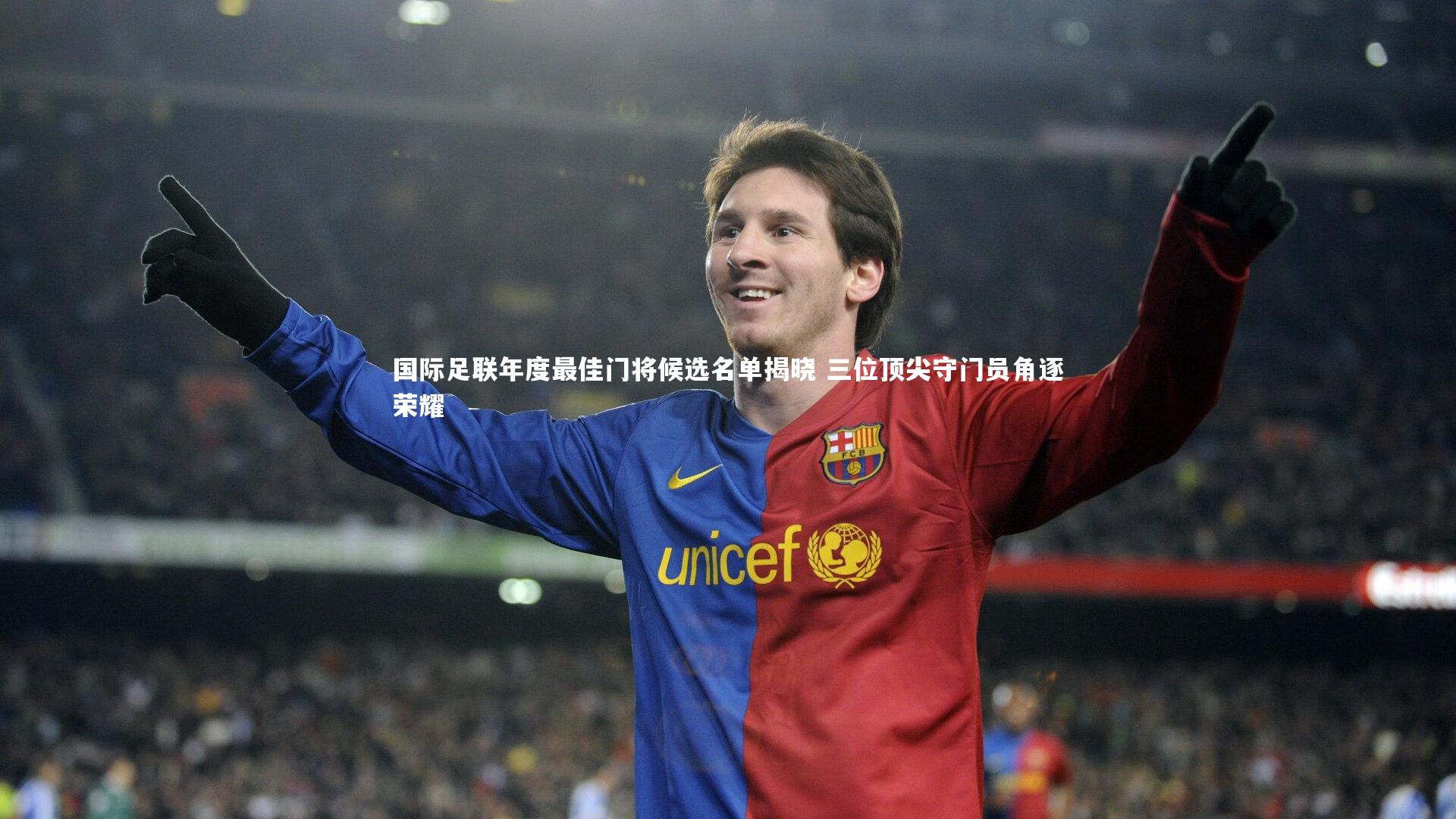 国际足联年度最佳门将候选名单揭晓 三位顶尖守门员角逐荣耀